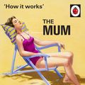Cover Art for 9780718184223, How It Works: The Mum by Jason Hazeley, Joel Morris