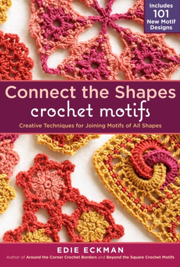 Cover Art for 9781603429733, Connect the Shapes Crochet Motifs by Edie Eckman