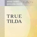 Cover Art for 9780543739834, True Tilda by Arthur Thomas Quiller-Couch