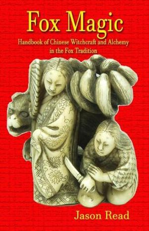 Cover Art for 9781914153075, Fox Magic: Handbook of Chinese Witchcraft and Alchemy in the Fox Tradition by Jason Read