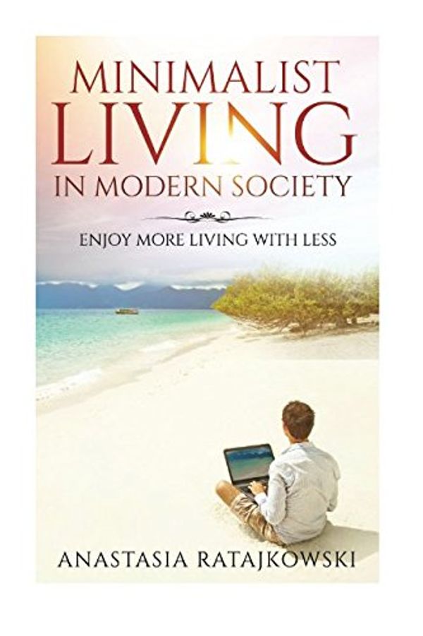 Cover Art for 9781548901127, Minimalist Living in Modern Society: Enjoy More Living with Less by Anastasia Ratajkowski