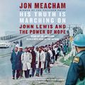 Cover Art for 9780593347843, His Truth Is Marching on: John Lewis and the Power of Hope by Jon Meacham