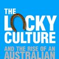 Cover Art for 9780732296292, The Lucky Culture And The Rise Of An Australian Ruling Class by Nick Cater