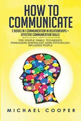 Cover Art for 9798628187647, How to Communicate 2 Books in 1: Communication In Relationships + Effective Communication Skill: For: Family; Workplace. Techniques: Persuasion; Nonviolent; Conflict Resolution; Influence People by Michael Cooper