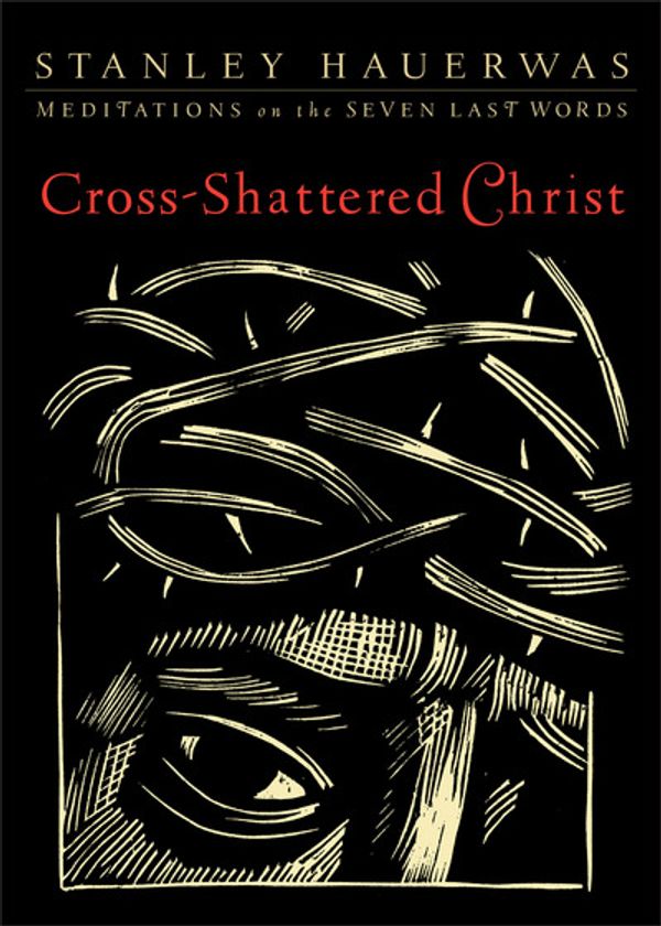 Cover Art for 9781587433085, Cross-Shattered Christ by Stanley Hauerwas