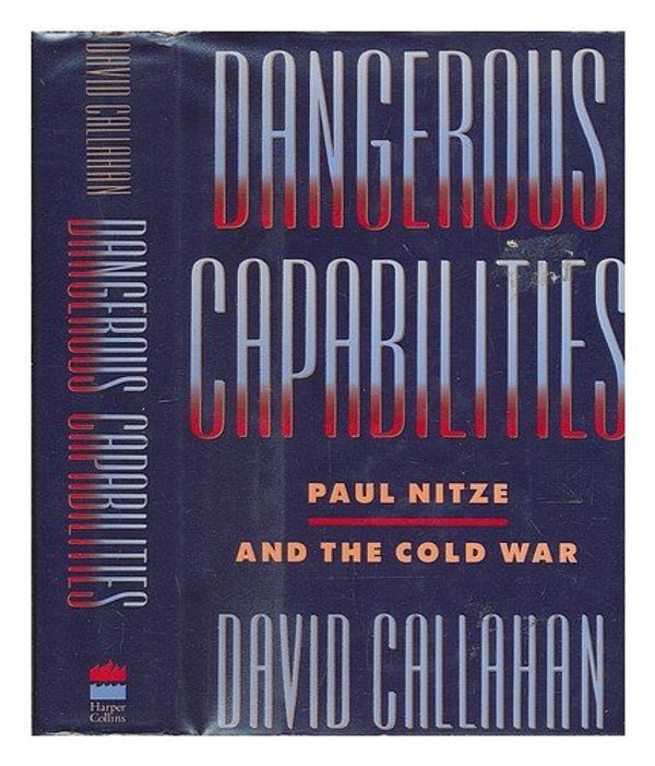 Cover Art for 9780060162665, Dangerous Capabilities: Paul Nitze and the Cold War by David Callahan