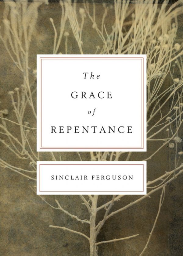 Cover Art for 9781433519833, The Grace of Repentance by Sinclair B. Ferguson