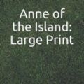 Cover Art for 9781099500152, Anne of the Island: Large Print by Lucy Maud Montgomery