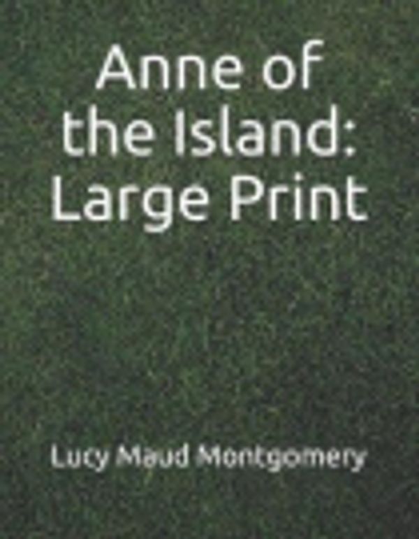 Cover Art for 9781099500152, Anne of the Island: Large Print by Lucy Maud Montgomery