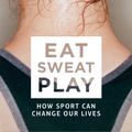 Cover Art for 9781509808090, Eat. Sweat. PlayHow Sport Can Change Our Lives by Anna Kessel