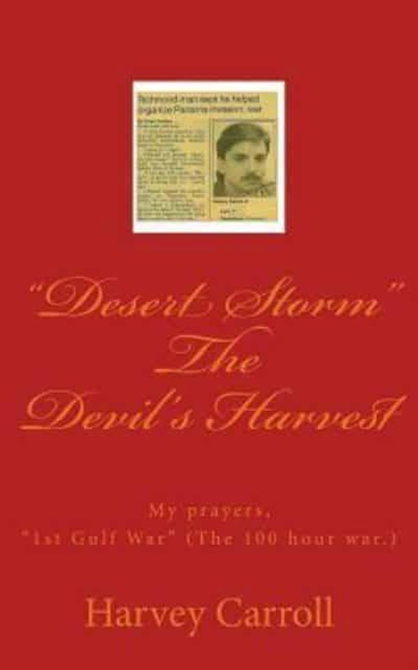 Cover Art for 9781522818137, "Desert Storm" The Devil's Harvest: My prayers, "1st Gulf War" (The 100 hour war.) (THE UNELECTED PRESIDENT) by Harvey Carroll Jr
