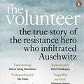 Cover Art for B07K1NPQ2K, The Volunteer: The True Story of the Resistance Hero who Infiltrated Auschwitz by Jack Fairweather