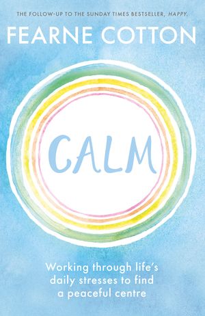 Cover Art for 9781409183631, Calm: Working through life's daily stresses to find a peaceful centre by Fearne Cotton
