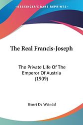 Cover Art for 9781120921178, The Real Francis-Joseph: The Private Life of the Emperor of Austria (1909) by Henri De Weindel