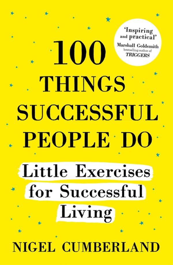 Cover Art for 9781473635067, 100 Things Successful People Do: Little Exercises for Successful Living: 100 self help rules for life by Nigel Cumberland
