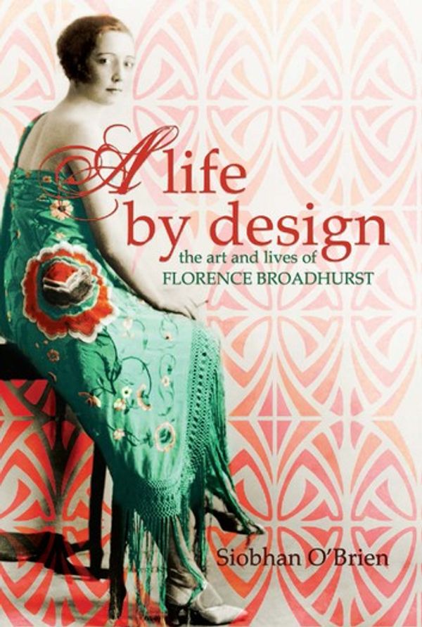 Cover Art for 9781741152364, A Life By Design: The Art And Lives Of Florence Broadhurst by Siobhan O'Brien