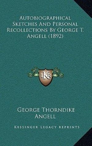 Cover Art for 9781166446758, Autobiographical Sketches and Personal Recollections by George T. Angell (1892) by George Thorndike Angell
