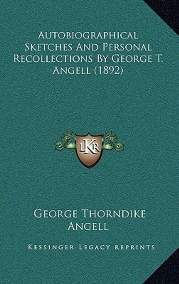 Cover Art for 9781166446758, Autobiographical Sketches and Personal Recollections by George T. Angell (1892) by George Thorndike Angell