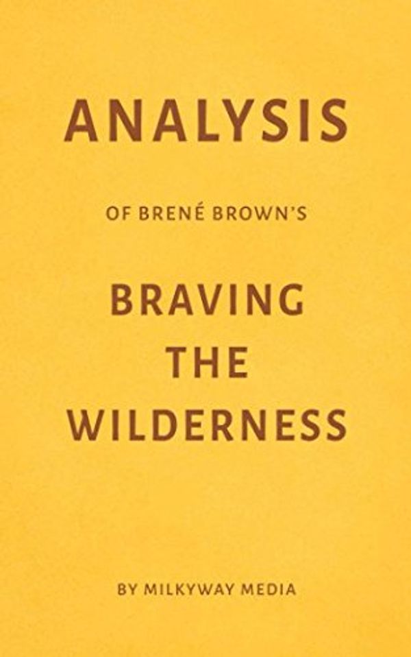 Cover Art for 9781973274582, Analysis of Brené Brown’s Braving the Wilderness by Milkyway Media by Milkyway Media