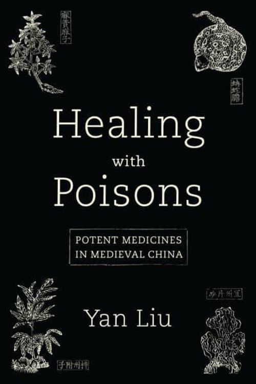 Cover Art for 9780295749006, Healing With Poisons: Potent Medicines in Medieval China by Yan Liu