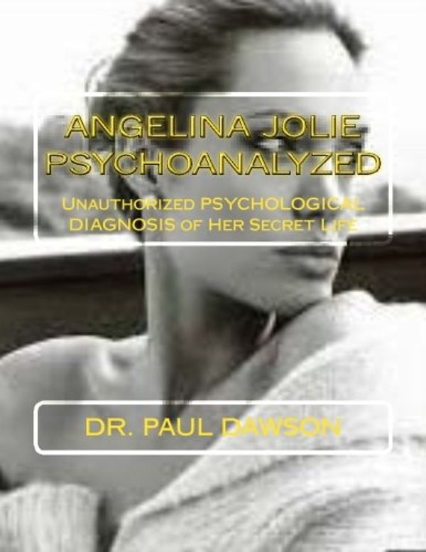 Cover Art for 9781492393412, Angelina Jolie Psychoanalyzed by Dr Paul Dawson