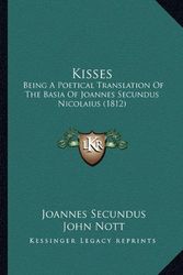 Cover Art for 9781164682721, Kisses: Being a Poetical Translation of the Basia of Joannes Secundus Nicolaius (1812) by Joannes Secundus