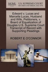 Cover Art for 9781270435884, Edward V. Lucas and Marcella Lucas, Husband and Wife, Petitioners, V. Board of Equalization of Douglas U.S. Supreme Court Transcript of Record with Supporting Pleadings by O'connor, Robert E