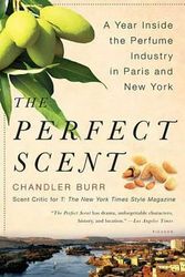 Cover Art for 9780312425777, The Perfect Scent: A Year Inside the Perfume Industry in Paris and New York by Chandler Burr