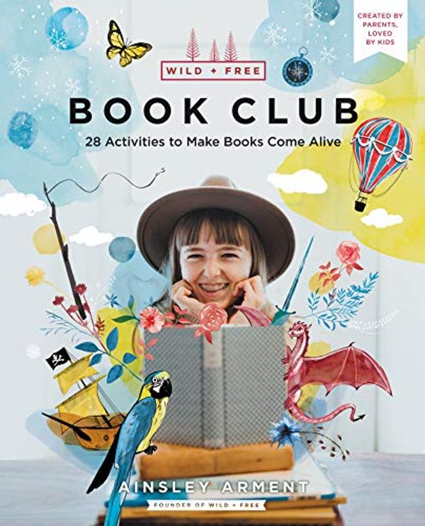 Cover Art for B08KQC53VG, Wild and Free Book Club: 32 Activities to Make Books Come Alive by Ainsley Arment