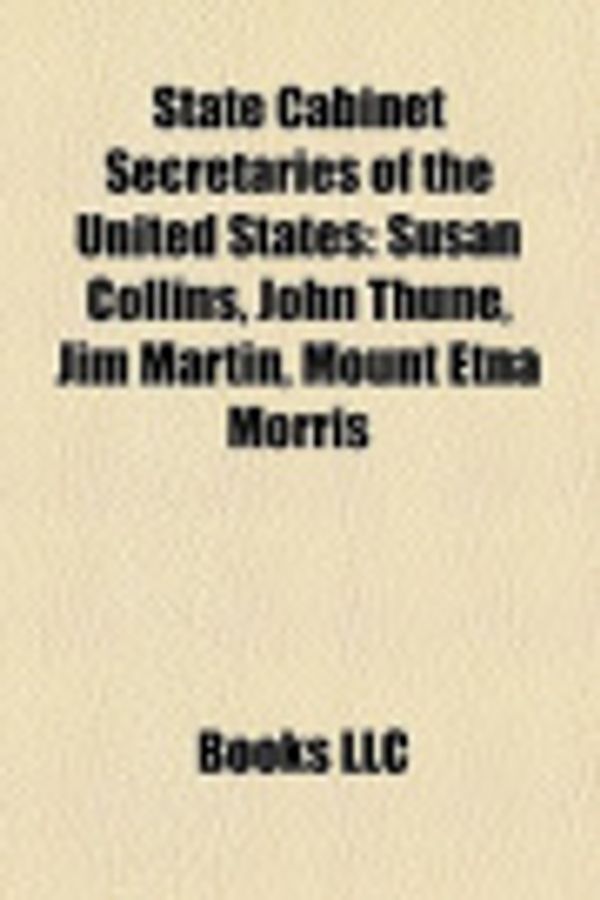Cover Art for 9781156617557, State Cabinet Secretaries of the United States: Susan Collins, John Thune, Jim Martin, Mount Etna Morris by Source Wikipedia, Books, LLC, LLC Books