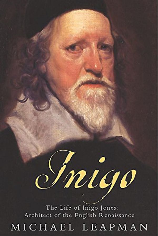Cover Art for 9780755310029, Inigo: The Troubled Life of Inigo Jones, Architect of the English Renaissance by Michael Leapman