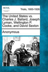 Cover Art for 9781275552814, The United States vs. Charles J. Ballard, Joseph Lyman, Wellington P. Cooke, and David Sexton by Anonymous