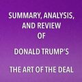 Cover Art for 9781682996607, Summary, Analysis, and Review of Donald Trump's The Art of the Deal by Start Publishing Notes