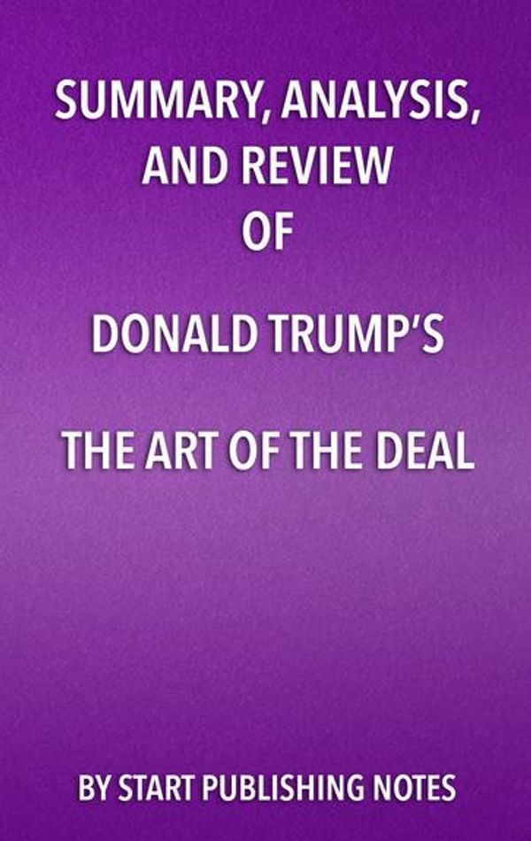 Cover Art for 9781682996607, Summary, Analysis, and Review of Donald Trump's The Art of the Deal by Start Publishing Notes