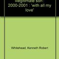 Cover Art for 9781903161043, 'Prince Richard, the Duke of Gloucester's illegitimate son': 2000-2001 : 'with all my love' by Kenneth Robert Whitehead