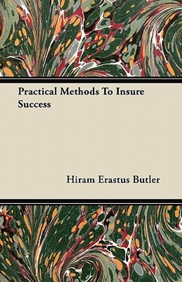 Cover Art for 9781446068489, Practical Methods To Insure Success by Hiram Erastus Butler
