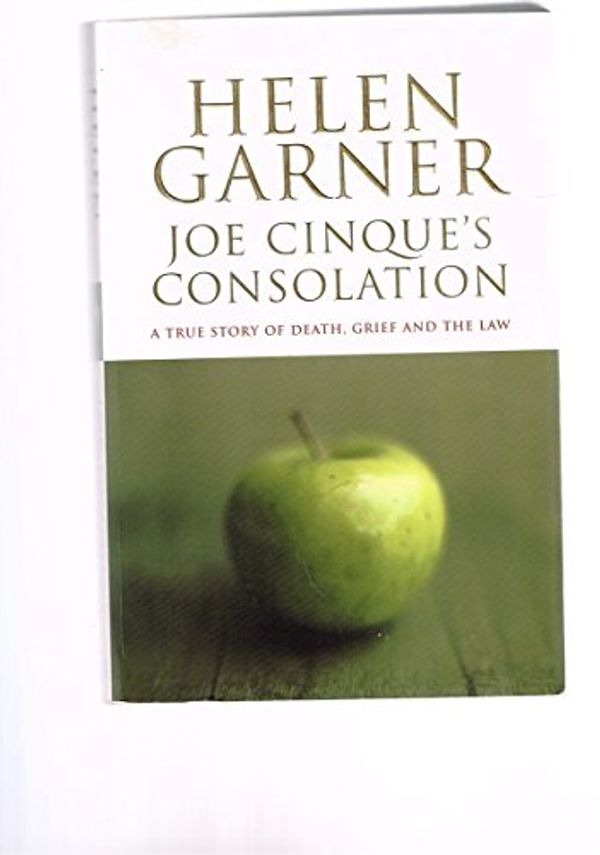 Cover Art for 9780330694971, JOE CINQUE'S CONSOLATION, A True Story of Death, Grief and the Law by Garner, Helen