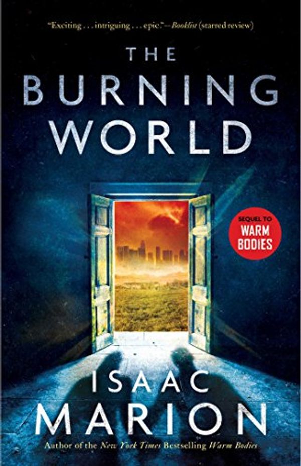 Cover Art for B0176M3VZA, The Burning World: A Warm Bodies Novel (The Warm Bodies Series Book 2) by Isaac Marion
