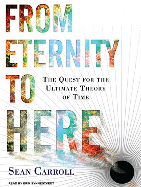 Cover Art for 9781400145652, From Eternity to Here by Sean Carroll