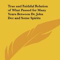 Cover Art for 9781161359701, True and Faithful Relation of What Passed for Many Years Between Dr. John Dee and Some Spirits by John Dee