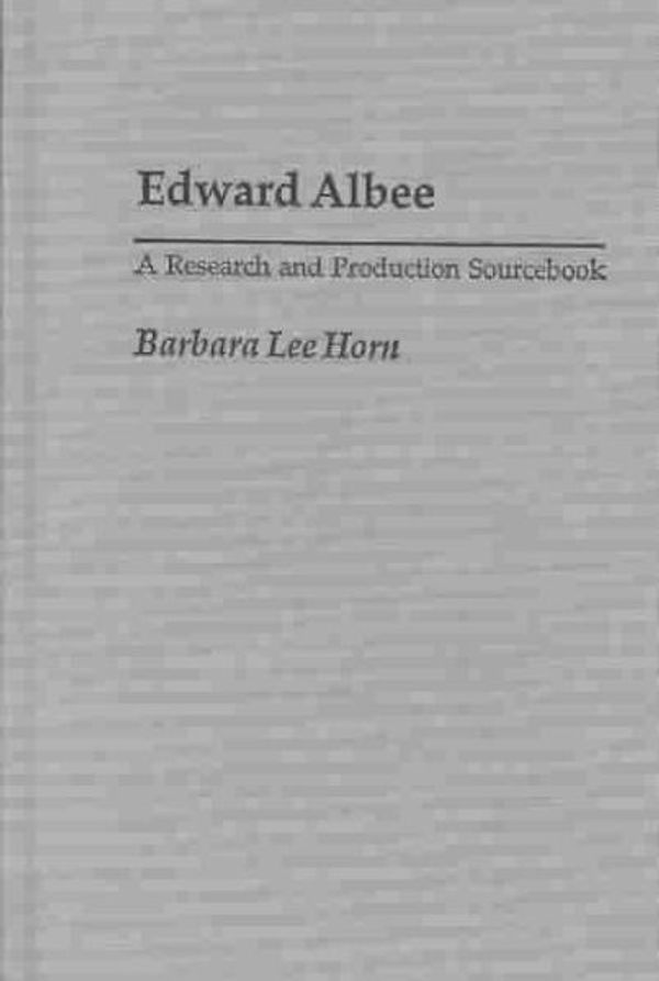 Cover Art for 9780313311413, Edward Albee: A Research and Production Sourcebook by Barbara Lee Horn