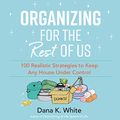 Cover Art for B08ZW58RG1, Organizing for the Rest of Us by Dana K. White