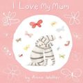 Cover Art for 9781760667160, I Love My Mum by Anna Walker