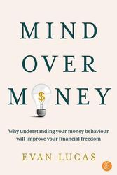 Cover Art for 9781922611482, Mind over Money: Why understanding your money behaviour will improve your financial freedom by Evan Lucas