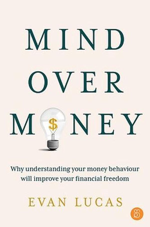 Cover Art for 9781922611482, Mind over Money: Why understanding your money behaviour will improve your financial freedom by Evan Lucas