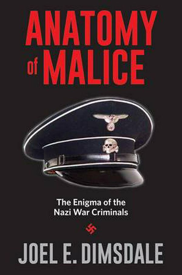 Cover Art for 9780300226935, Anatomy of MaliceThe Enigma of the Nazi War Criminals by Joel E. Dimsdale