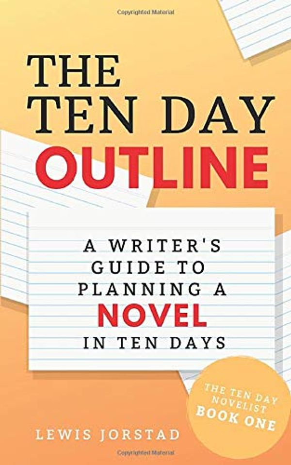 Cover Art for 9781733207904, The Ten Day Outline: A Writer's Guide to Planning A Novel in Ten Days (The Ten Day Novelist) by Lewis Jorstad