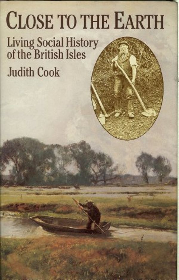 Cover Art for 9780710096340, Close to the Earth: Living Social History of the British Isles by Judith Cook