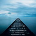 Cover Art for B08747L75N, A Biography of Loneliness: The History of an Emotion by Fay Bound Alberti