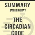 Cover Art for 9780463406847, Summary of The Circadian Code: Lose Weight, Supercharge Your Energy, and Transform Your Health from Morning to Midnight by Satchin Panda (Discussion Prompts) by Sarah Fields